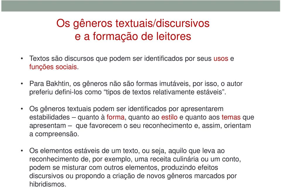 Os gêneros textuais podem ser identificados por apresentarem estabilidades quanto à forma, quanto ao estilo e quanto aos temas que apresentam que favorecem o seu reconhecimento e, assim,