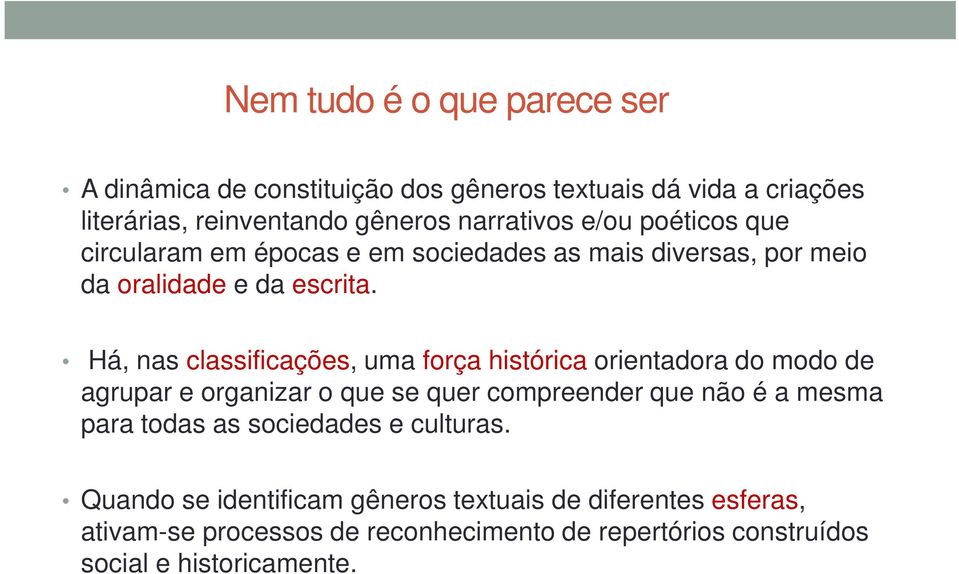 Há, nas classificações, uma força histórica orientadora do modo de agrupar e organizar o que se quer compreender que não é a mesma para todas