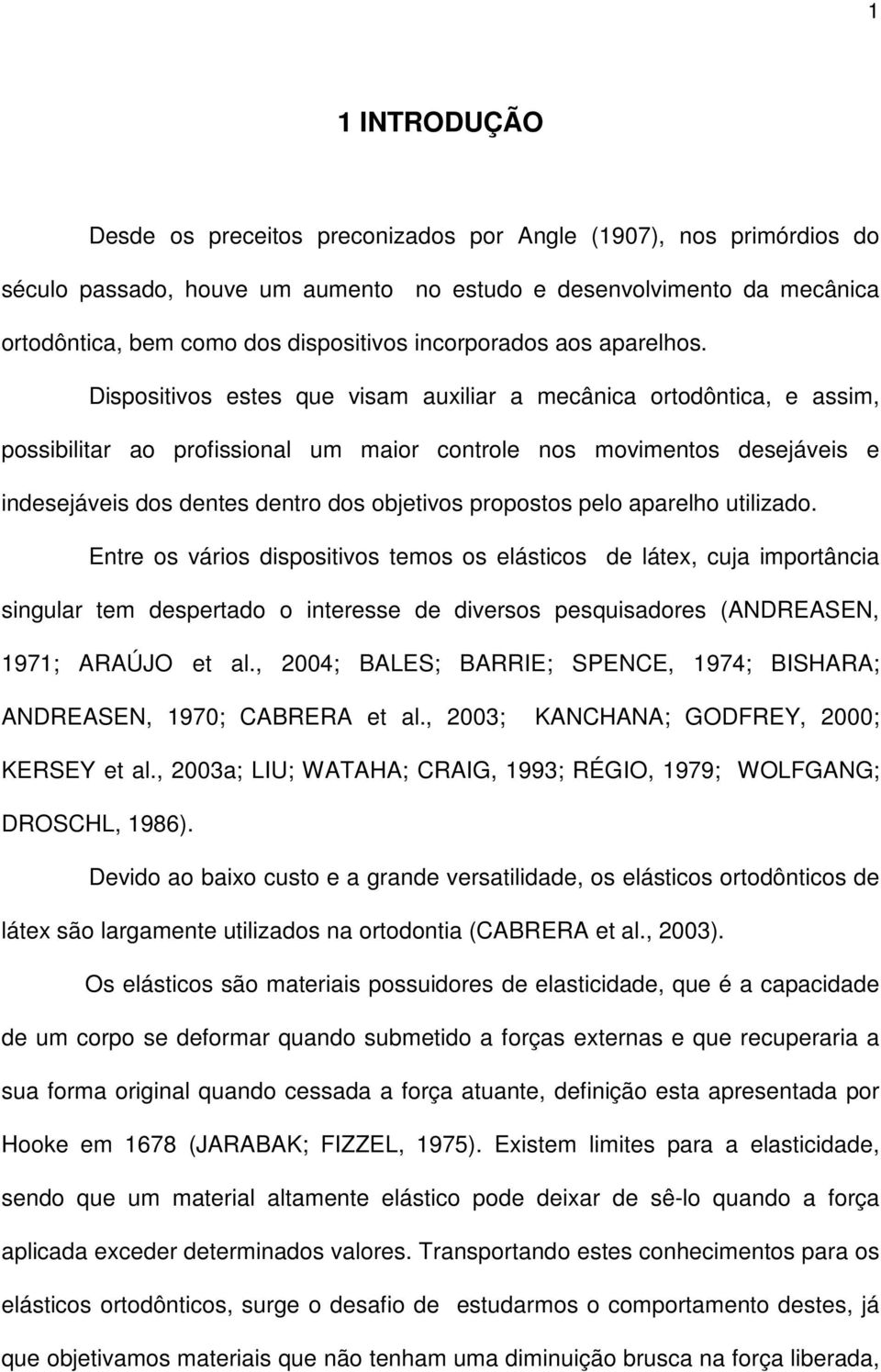 Dispositivos estes que visam auxiliar a mecânica ortodôntica, e assim, possibilitar ao profissional um maior controle nos movimentos desejáveis e indesejáveis dos dentes dentro dos objetivos