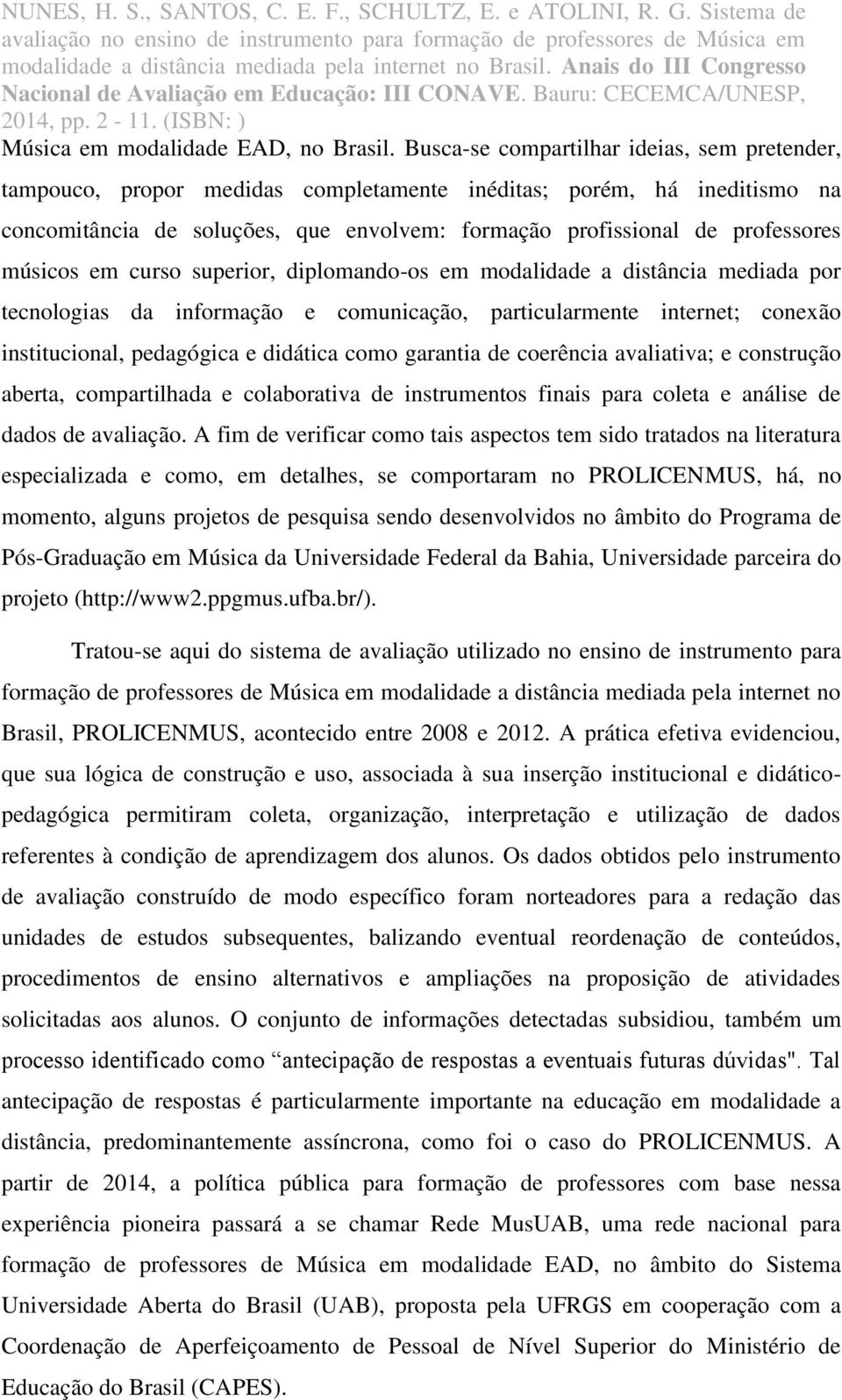 músicos em curso superior, diplomando-os em modalidade a distância mediada por tecnologias da informação e comunicação, particularmente internet; conexão institucional, pedagógica e didática como