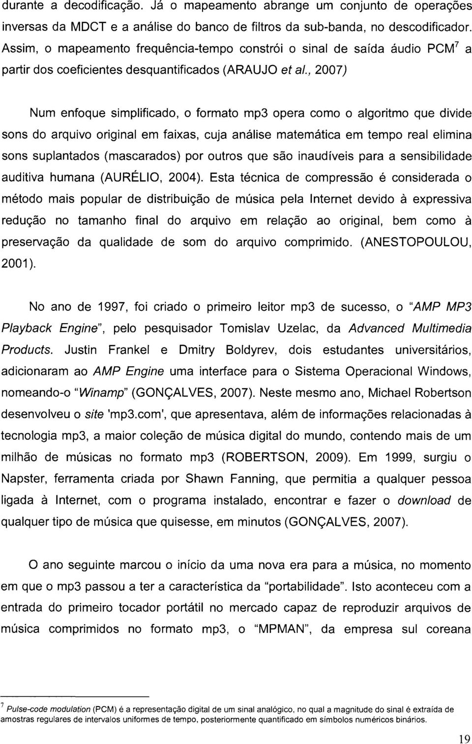 , 2007) Num enfoque simplificado, o formato mp3 opera como o algoritmo que divide sons do arquivo original em faixas, cuja análise matemática em tempo real elimina sons suplantados (mascarados) por