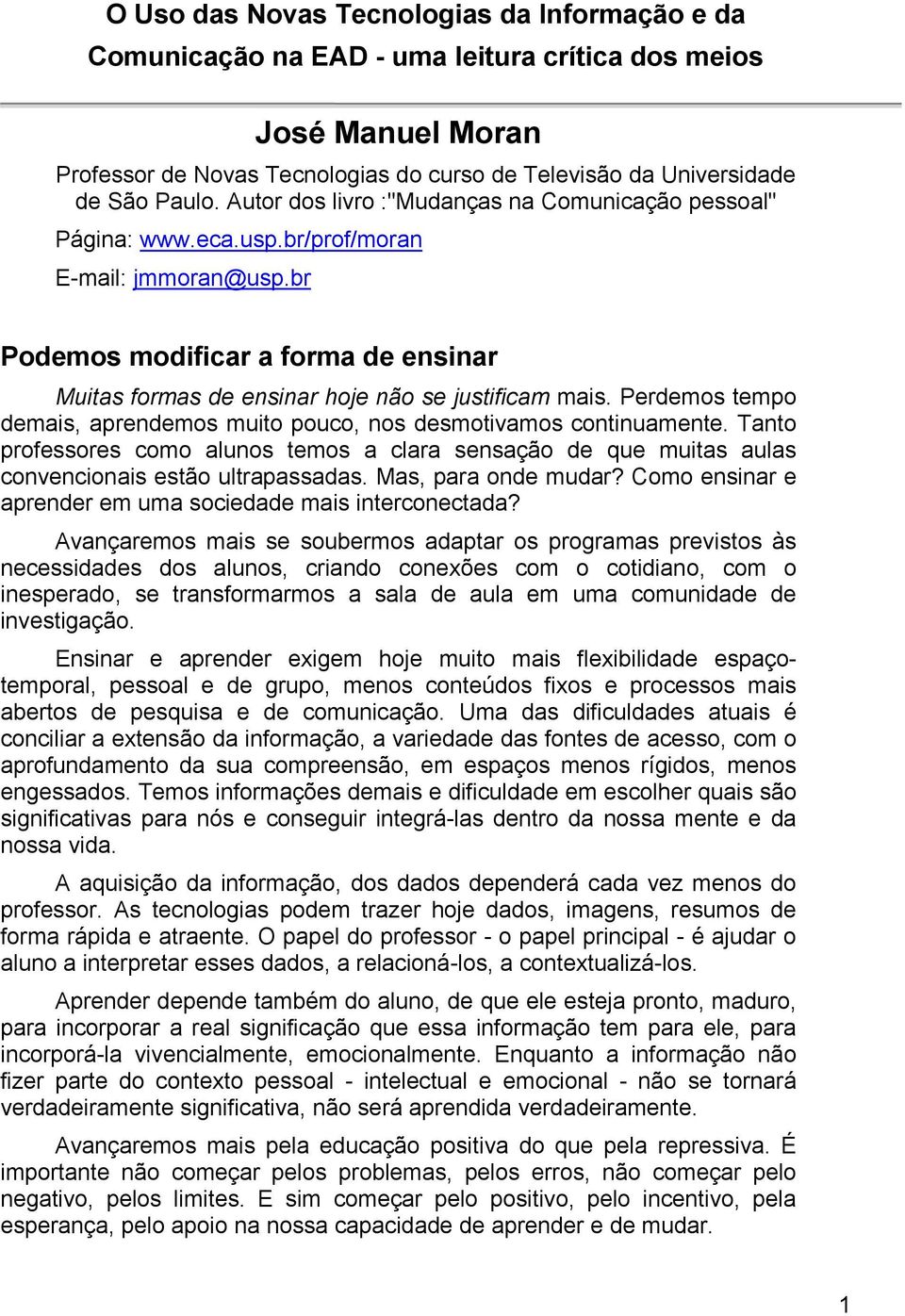 Perdemos tempo demais, aprendemos muito pouco, nos desmotivamos continuamente. Tanto professores como alunos temos a clara sensação de que muitas aulas convencionais estão ultrapassadas.