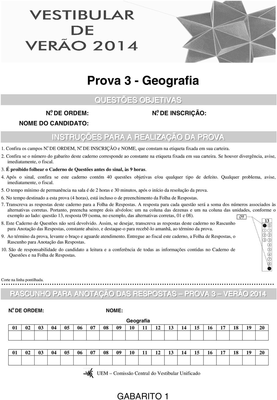 Confira se o número do gabarito deste caderno corresponde ao constante na etiqueta fixada em sua carteira. Se houver divergência, avise, imediatamente, o fiscal. 3.