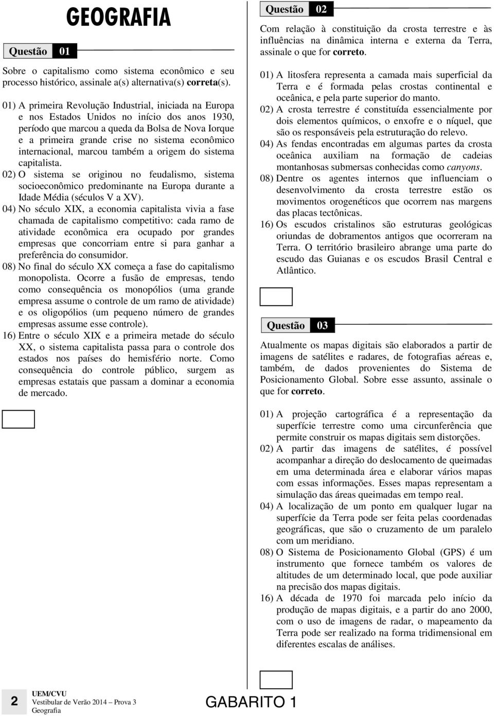 internacional, marcou também a origem do sistema capitalista. 02) O sistema se originou no feudalismo, sistema socioeconômico predominante na Europa durante a Idade Média (séculos V a XV).