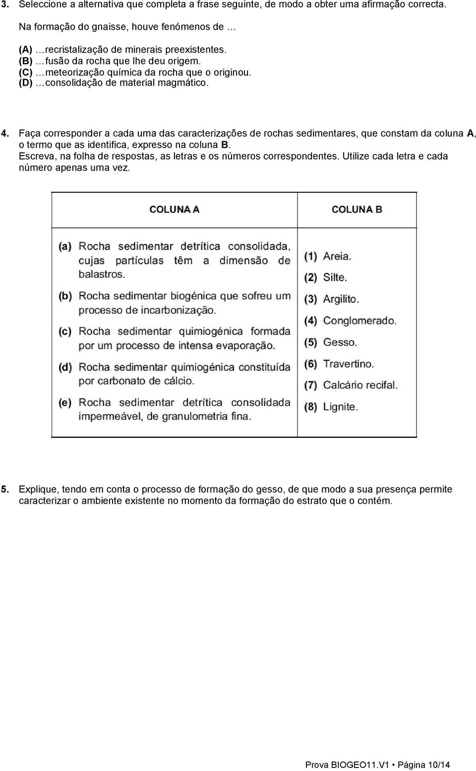 Faça corresponder a cada uma das caracterizações de rochas sedimentares, que constam da coluna A, o termo que as identifica, expresso na coluna B.