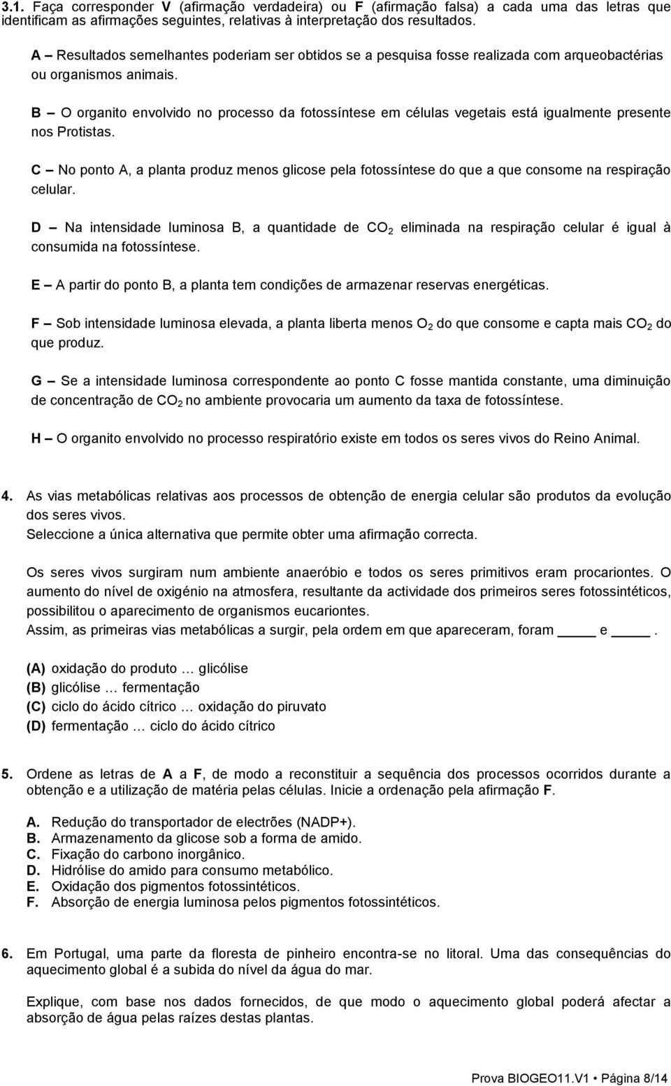 B O organito envolvido no processo da fotossíntese em células vegetais está igualmente presente nos Protistas.