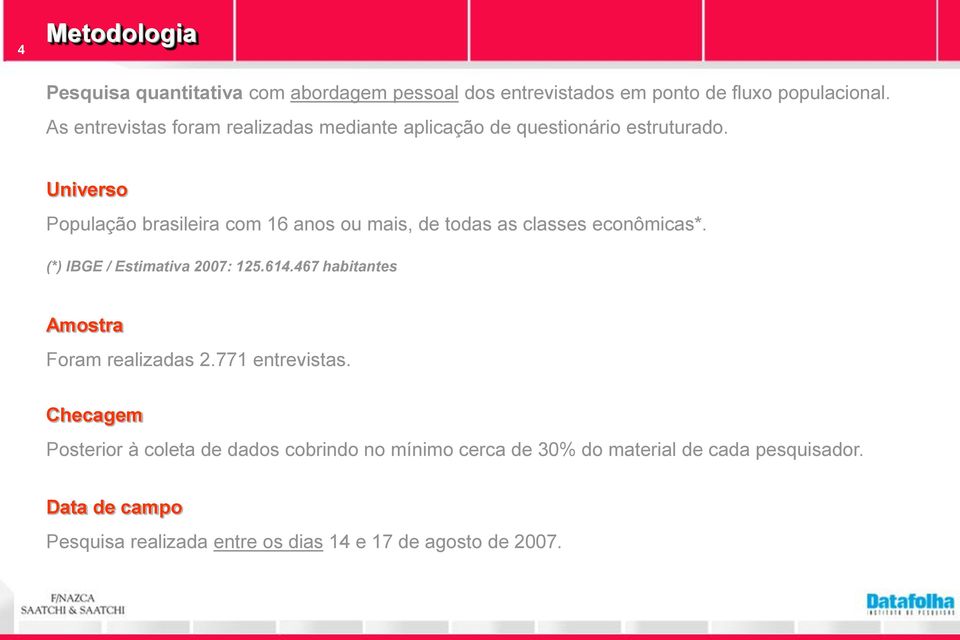 Universo População brasileira com 1 anos ou mais, de todas as classes econômicas*. (*) IBGE / Estimativa 00: 1.1. habitantes Amostra Foram realizadas.