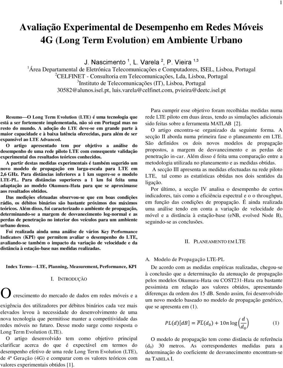 Telecomunicações IT), Lisboa, Portugal 3582@alunos.isel.pt, luis.varela@celfinet.com, pvieira@deetc.isel.pt Resumo O Long Term Evolution LTE) é uma tecnologia que está a ser fortemente implementada, não só em Portugal mas no resto do mundo.