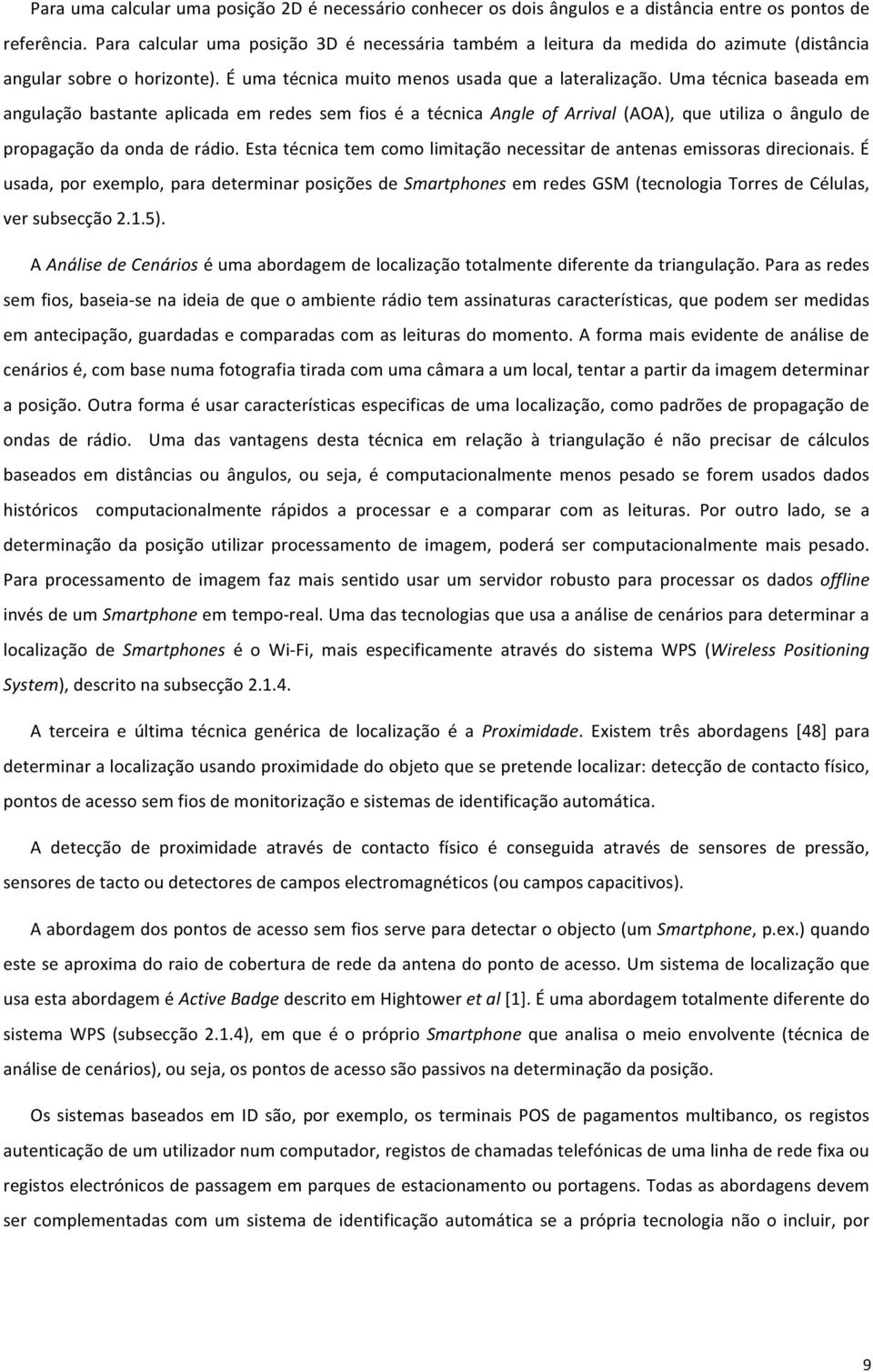 Uma técnica baseada em angulação bastante aplicada em redes sem fios é a técnica Angle of Arrival (AOA), que utiliza o ângulo de propagação da onda de rádio.