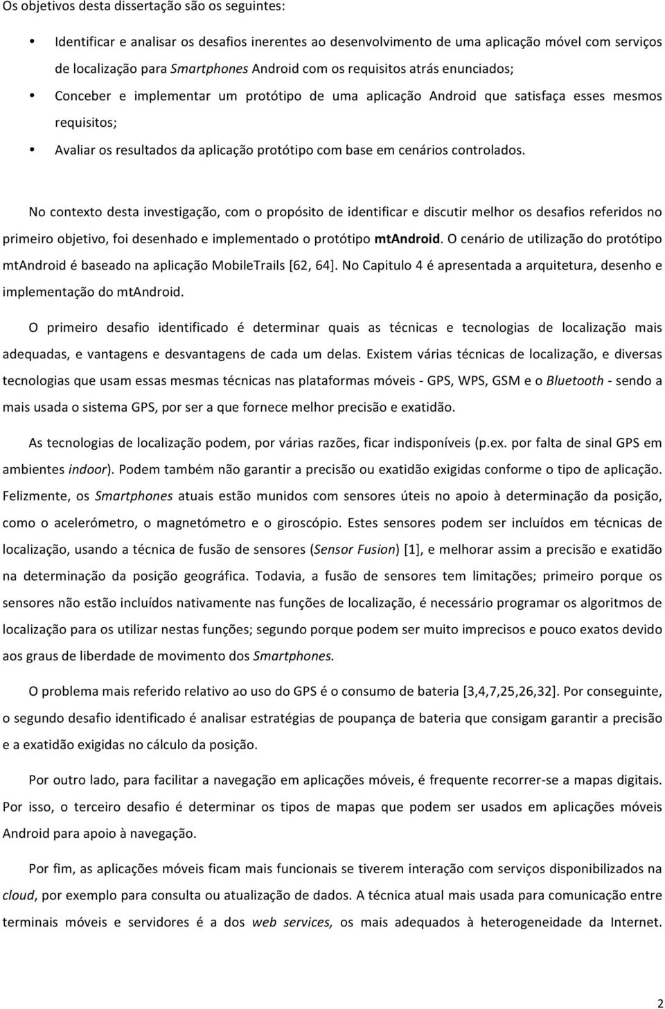 controlados. No contexto desta investigação, com o propósito de identificar e discutir melhor os desafios referidos no primeiro objetivo, foi desenhado e implementado o protótipo mtandroid.