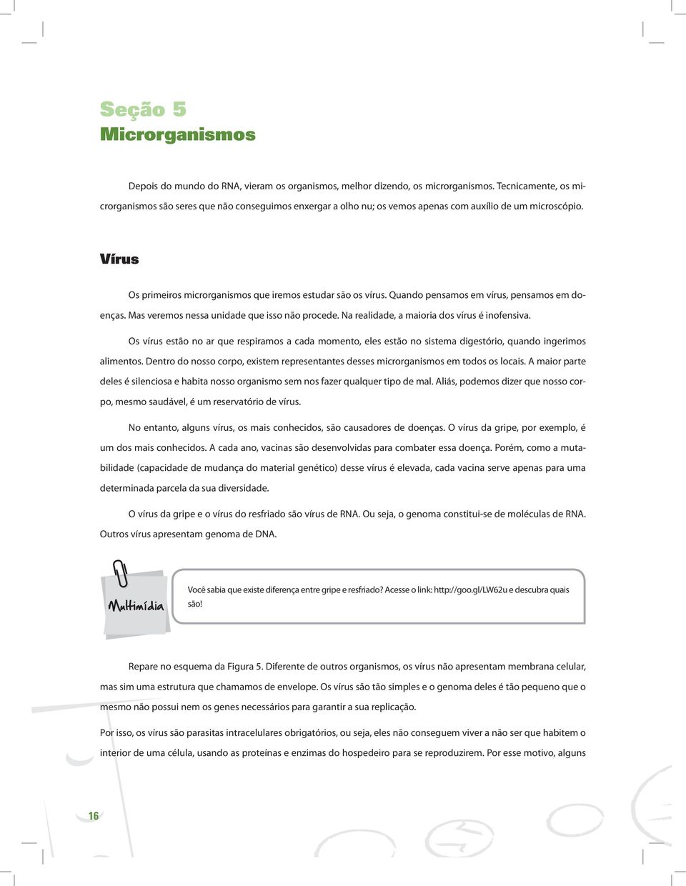 Quando pensamos em vírus, pensamos em doenças. Mas veremos nessa unidade que isso não procede. Na realidade, a maioria dos vírus é inofensiva.