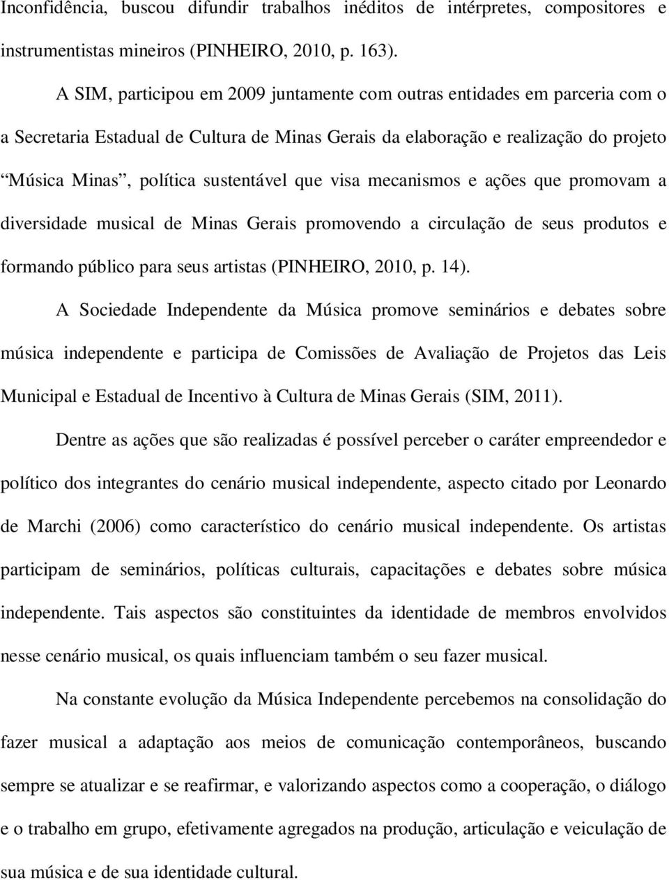 que visa mecanismos e ações que promovam a diversidade musical de Minas Gerais promovendo a circulação de seus produtos e formando público para seus artistas (PINHEIRO, 2010, p. 14).