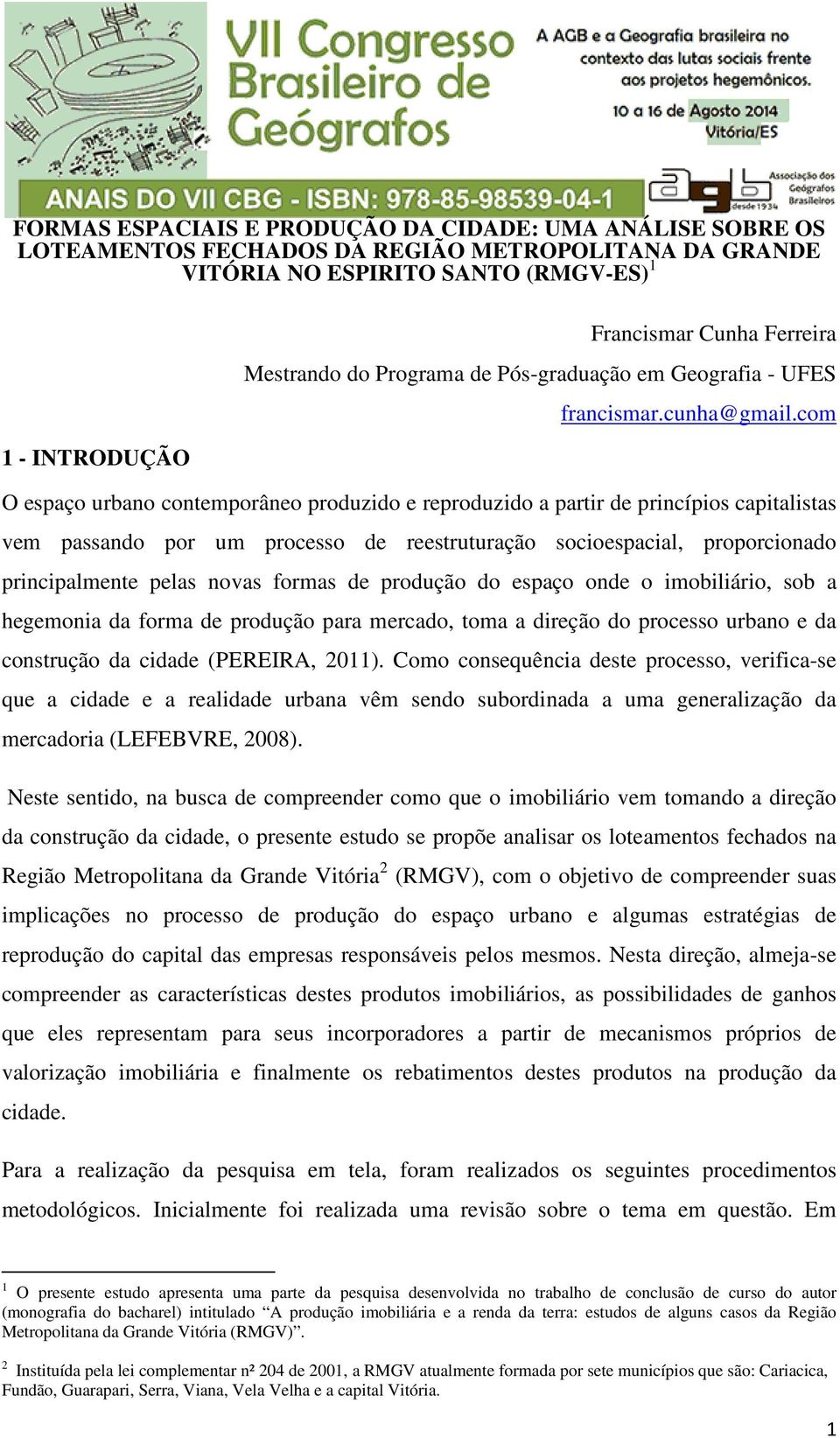 com O espaço urbano contemporâneo produzido e reproduzido a partir de princípios capitalistas vem passando por um processo de reestruturação socioespacial, proporcionado principalmente pelas novas