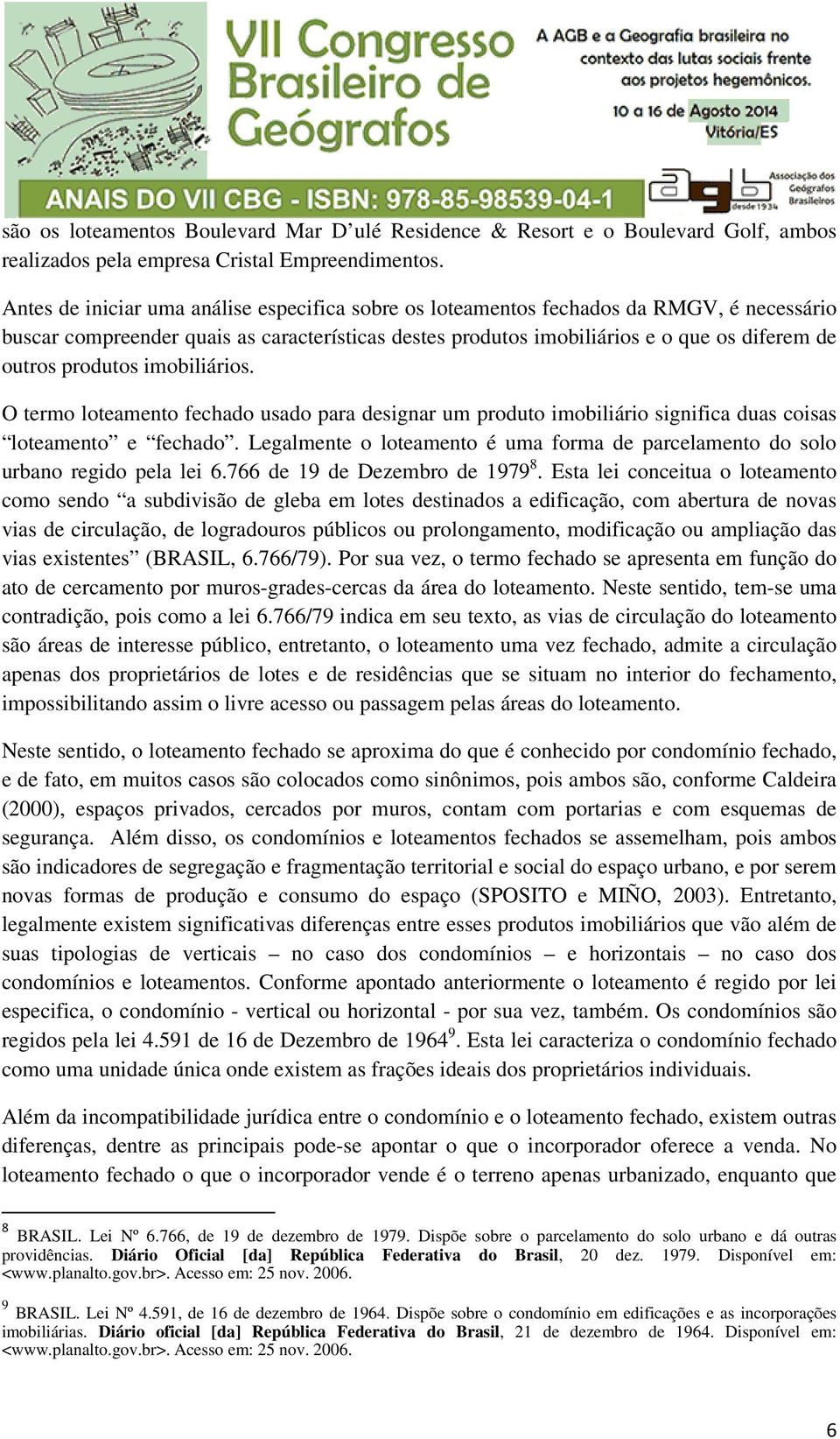 produtos imobiliários. O termo loteamento fechado usado para designar um produto imobiliário significa duas coisas loteamento e fechado.