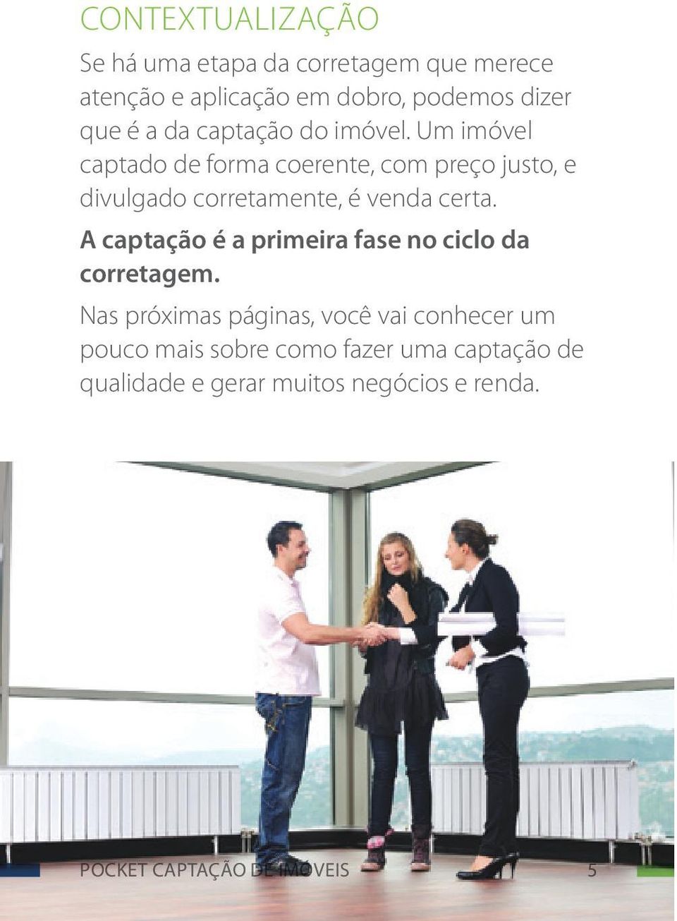 Um imóvel captado de forma coerente, com preço justo, e divulgado corretamente, é venda certa.