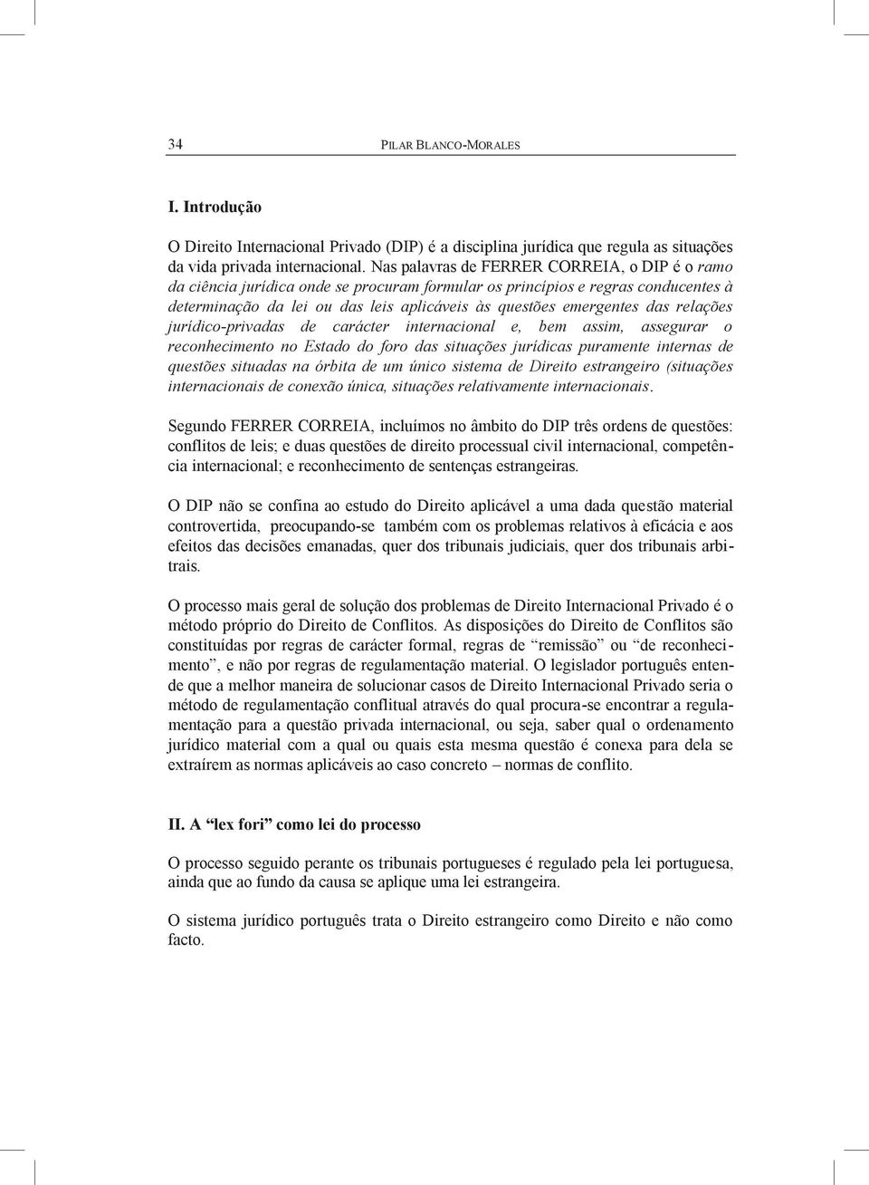 relações jurídico-privadas de carácter internacional e, bem assim, assegurar o reconhecimento no Estado do foro das situações jurídicas puramente internas de questões situadas na órbita de um único