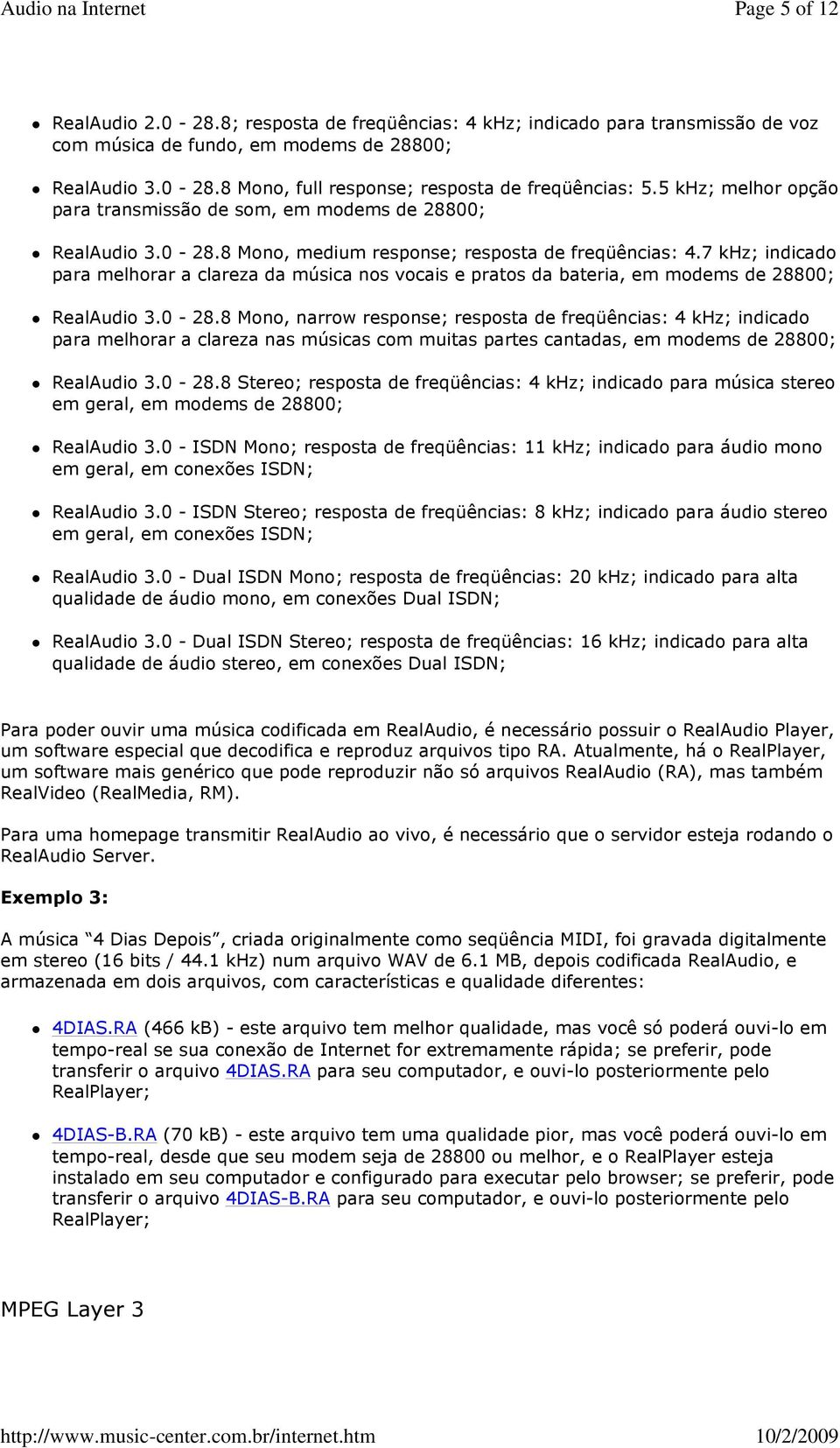 7 khz; indicado para melhorar a clareza da música nos vocais e pratos da bateria, em modems de 28800; RealAudio 3.0-28.