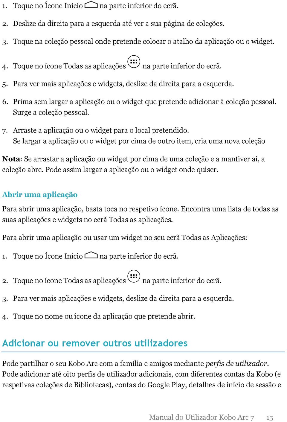 Para ver mais aplicações e widgets, deslize da direita para a esquerda. 6. Prima sem largar a aplicação ou o widget que pretende adicionar à coleção pessoal. Surge a coleção pessoal. 7.