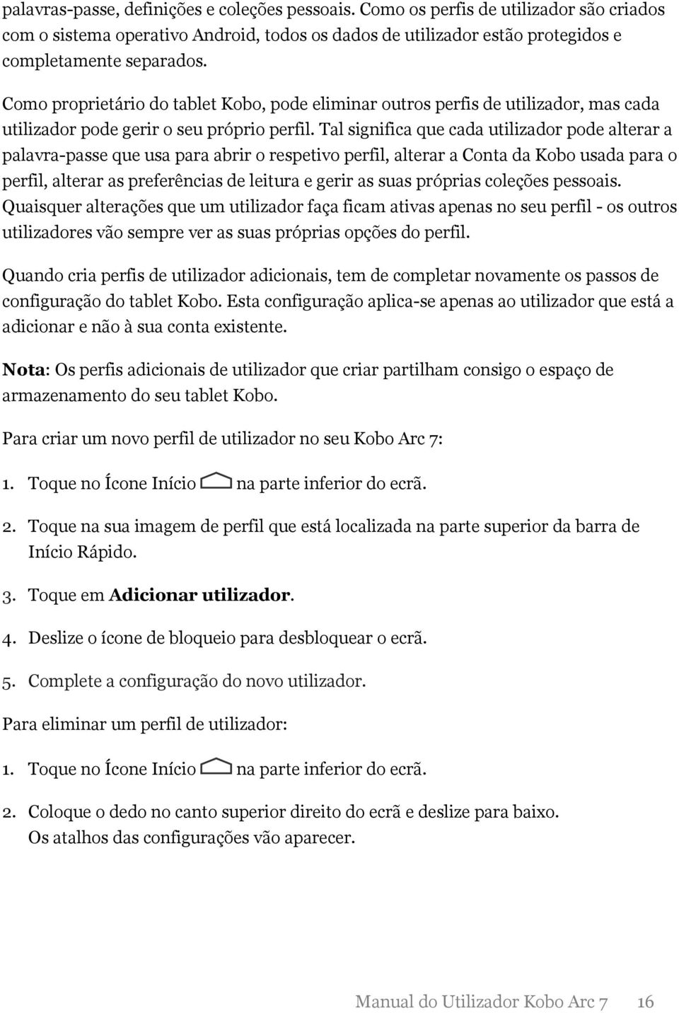 Tal significa que cada utilizador pode alterar a palavra-passe que usa para abrir o respetivo perfil, alterar a Conta da Kobo usada para o perfil, alterar as preferências de leitura e gerir as suas