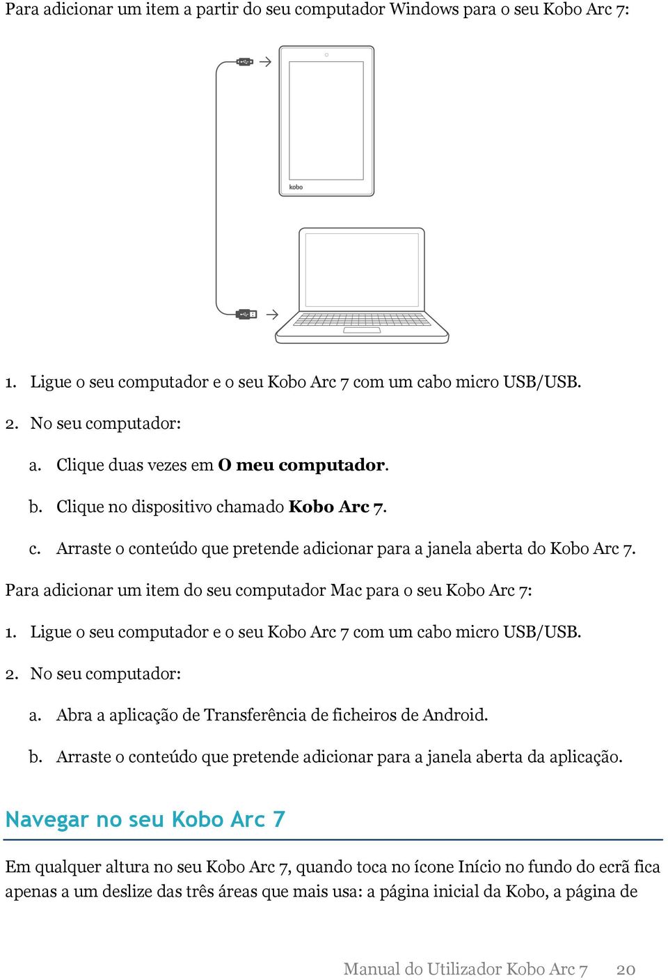 Para adicionar um item do seu computador Mac para o seu Kobo Arc 7: 1. Ligue o seu computador e o seu Kobo Arc 7 com um cabo micro USB/USB. 2. No seu computador: a.