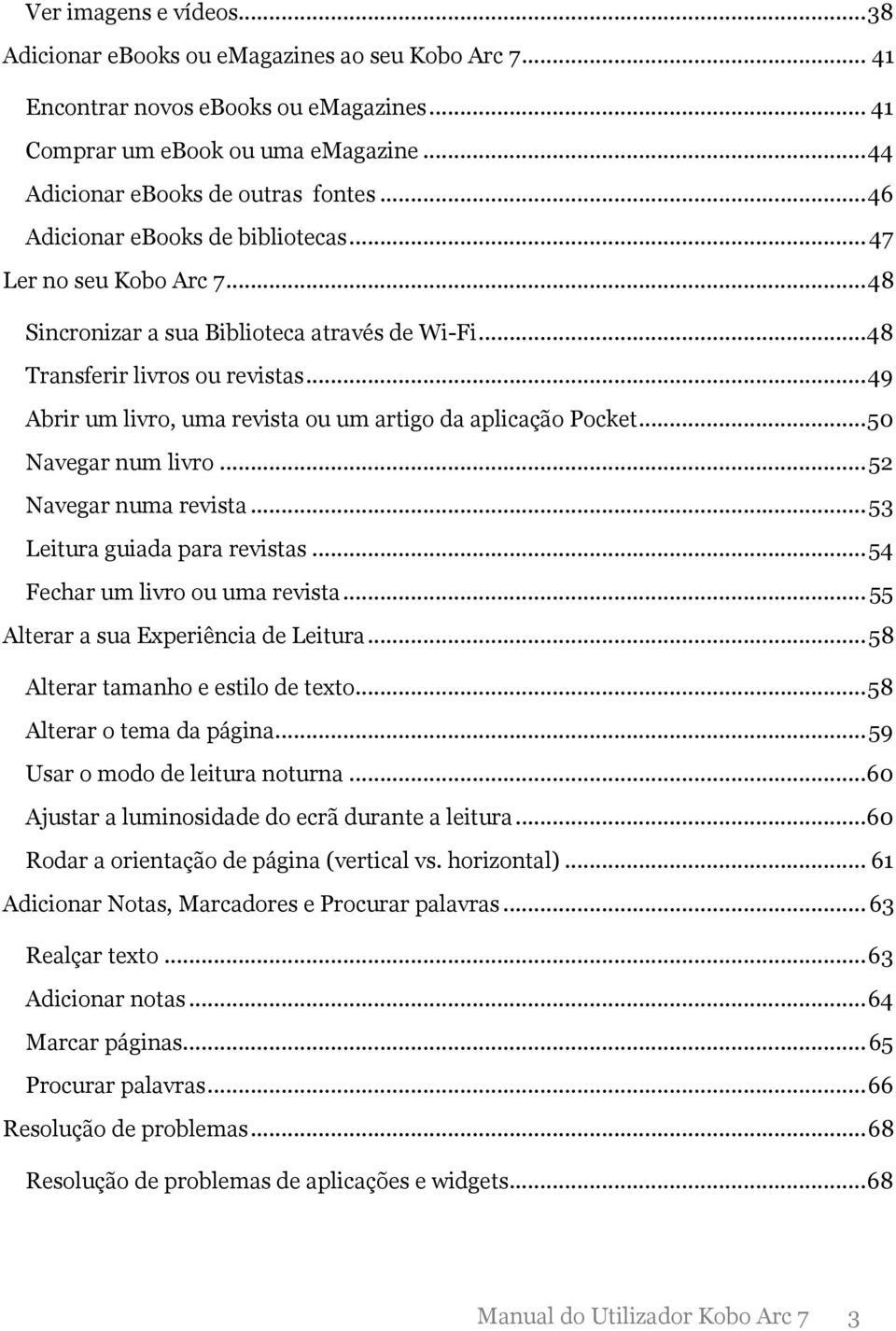 .. 49 Abrir um livro, uma revista ou um artigo da aplicação Pocket... 50 Navegar num livro... 52 Navegar numa revista... 53 Leitura guiada para revistas... 54 Fechar um livro ou uma revista.