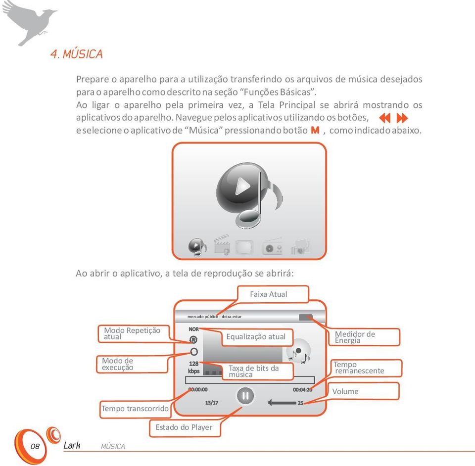 Navegue pelos aplicativos utilizando os botões, e selecione o aplicativo de Música pressionando botão, como indicado abaixo.