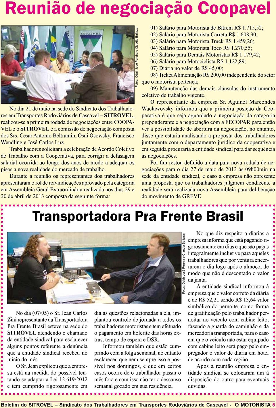 Trabalhadores solicitam a celebração de Acordo Coletivo de Trabalho com a Cooperativa, para corrigir a defasagem salarial ocorrida ao longo dos anos de modo a adequar os pisos a nova realidade do