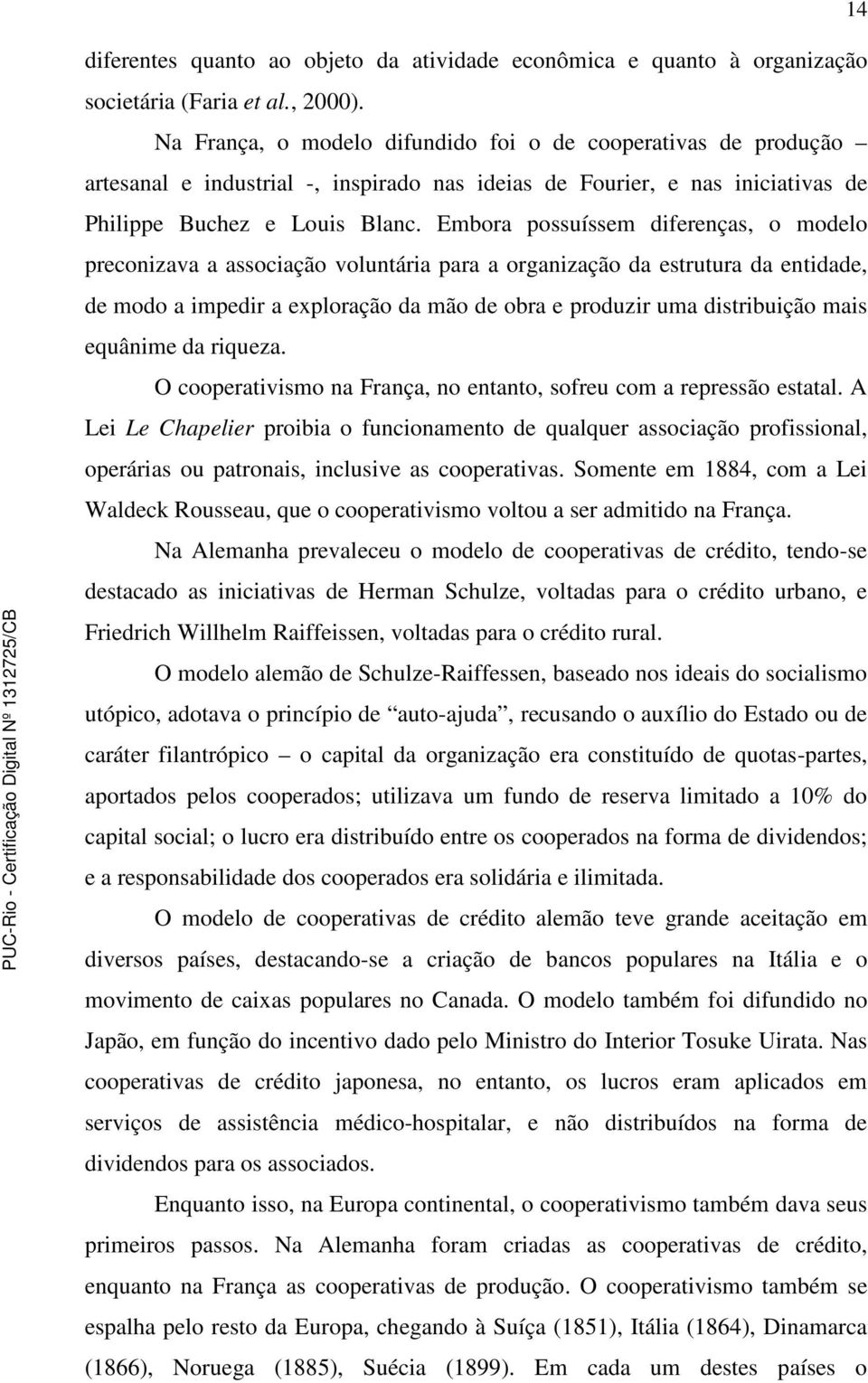 Embora possuíssem diferenças, o modelo preconizava a associação voluntária para a organização da estrutura da entidade, de modo a impedir a exploração da mão de obra e produzir uma distribuição mais