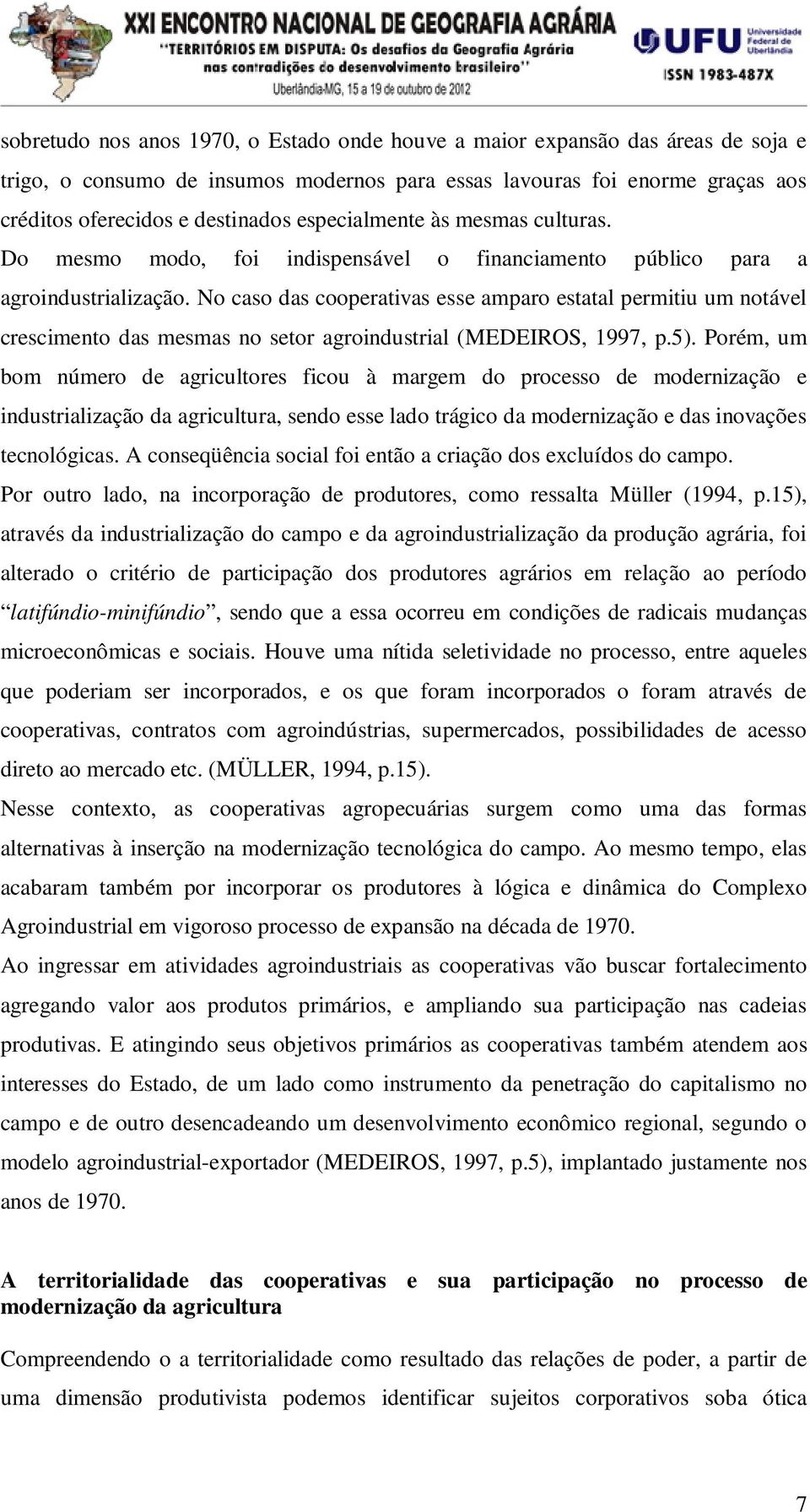 No caso das cooperativas esse amparo estatal permitiu um notável crescimento das mesmas no setor agroindustrial (MEDEIROS, 1997, p.5).