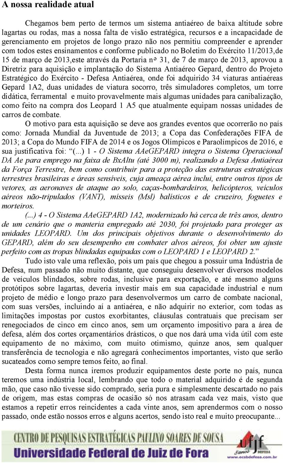 31, de 7 de março de 2013, aprovou a Diretriz para aquisição e implantação do Sistema Antiaéreo Gepard, dentro do Projeto Estratégico do Exército - Defesa Antiaérea, onde foi adquirido 34 viaturas