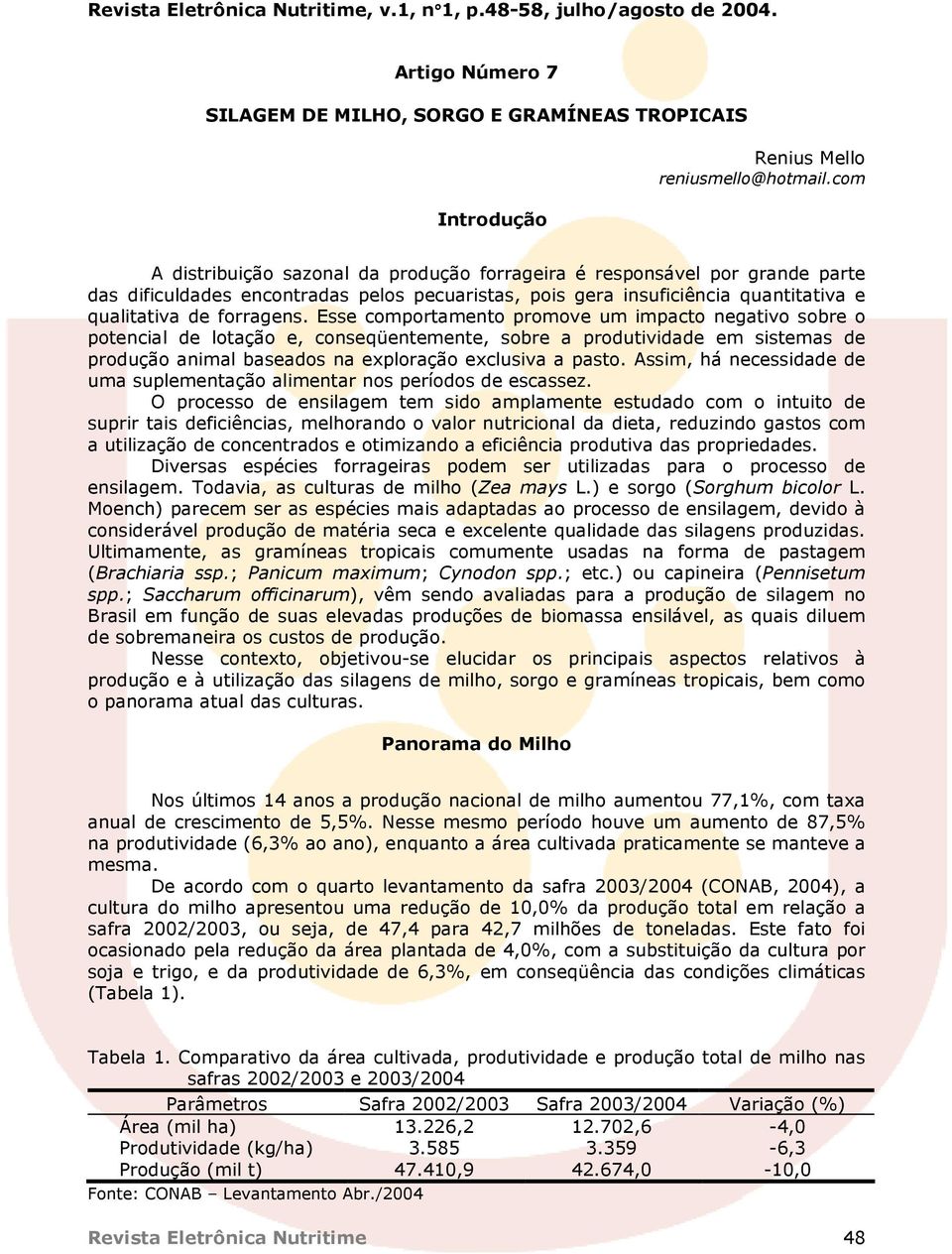 Esse comportamento promove um impacto negativo sobre o potencial de lotação e, conseqüentemente, sobre a produtividade em sistemas de produção animal baseados na exploração exclusiva a pasto.