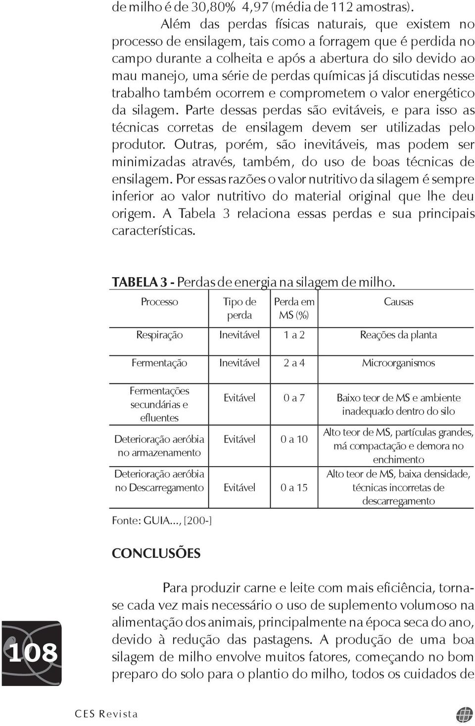 perdas químicas já discutidas nesse trabalho também ocorrem e comprometem o valor energético da silagem.