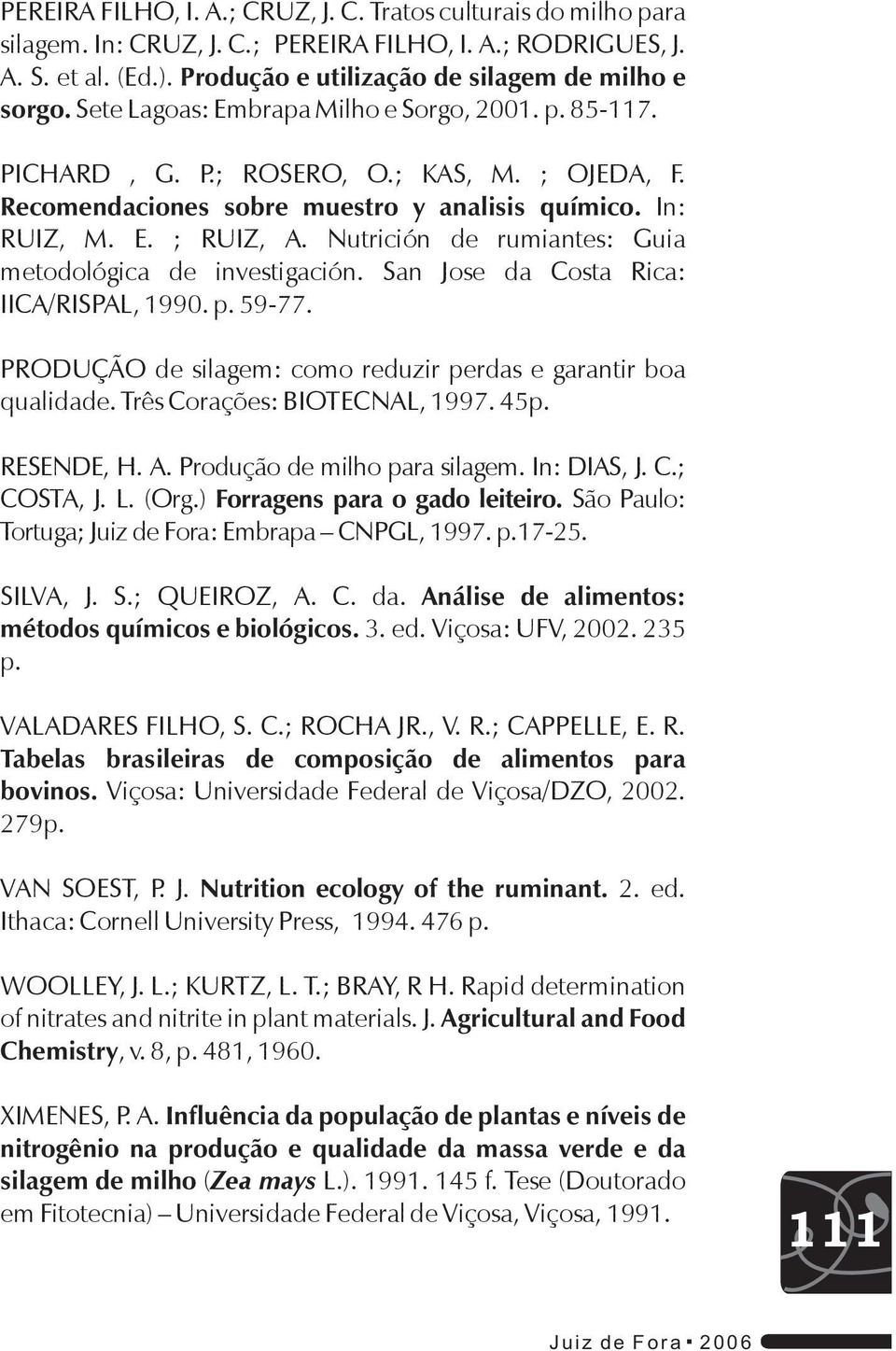 Nutrición de rumiantes: Guia metodológica de investigación. San Jose da Costa Rica: IICA/RISPAL, 1990. p. 59-77. PRODUÇÃO de silagem: como reduzir perdas e garantir boa qualidade.