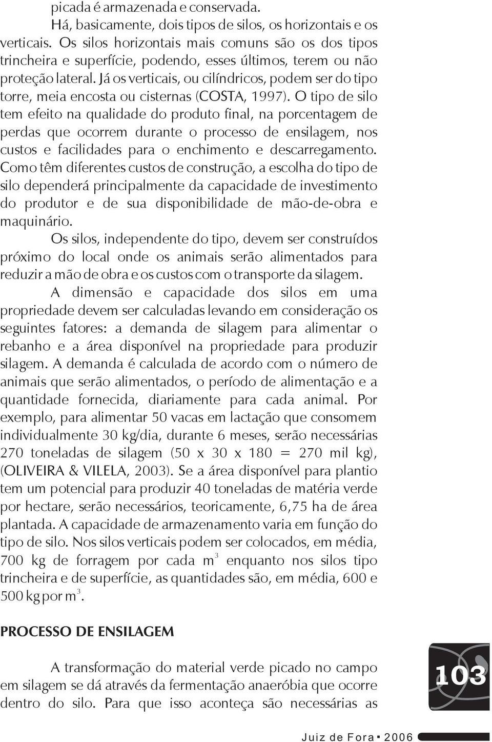 Já os verticais, ou cilíndricos, podem ser do tipo torre, meia encosta ou cisternas (COSTA, 1997).