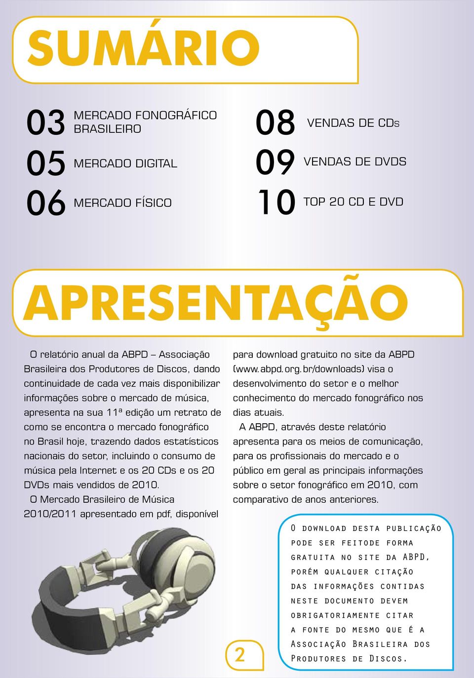 Brasil hoje, trazendo dados estatísticos nacionais do setor, incluindo o consumo de música pela Internet e os 20 CDs e os 20 DVDs mais vendidos de.