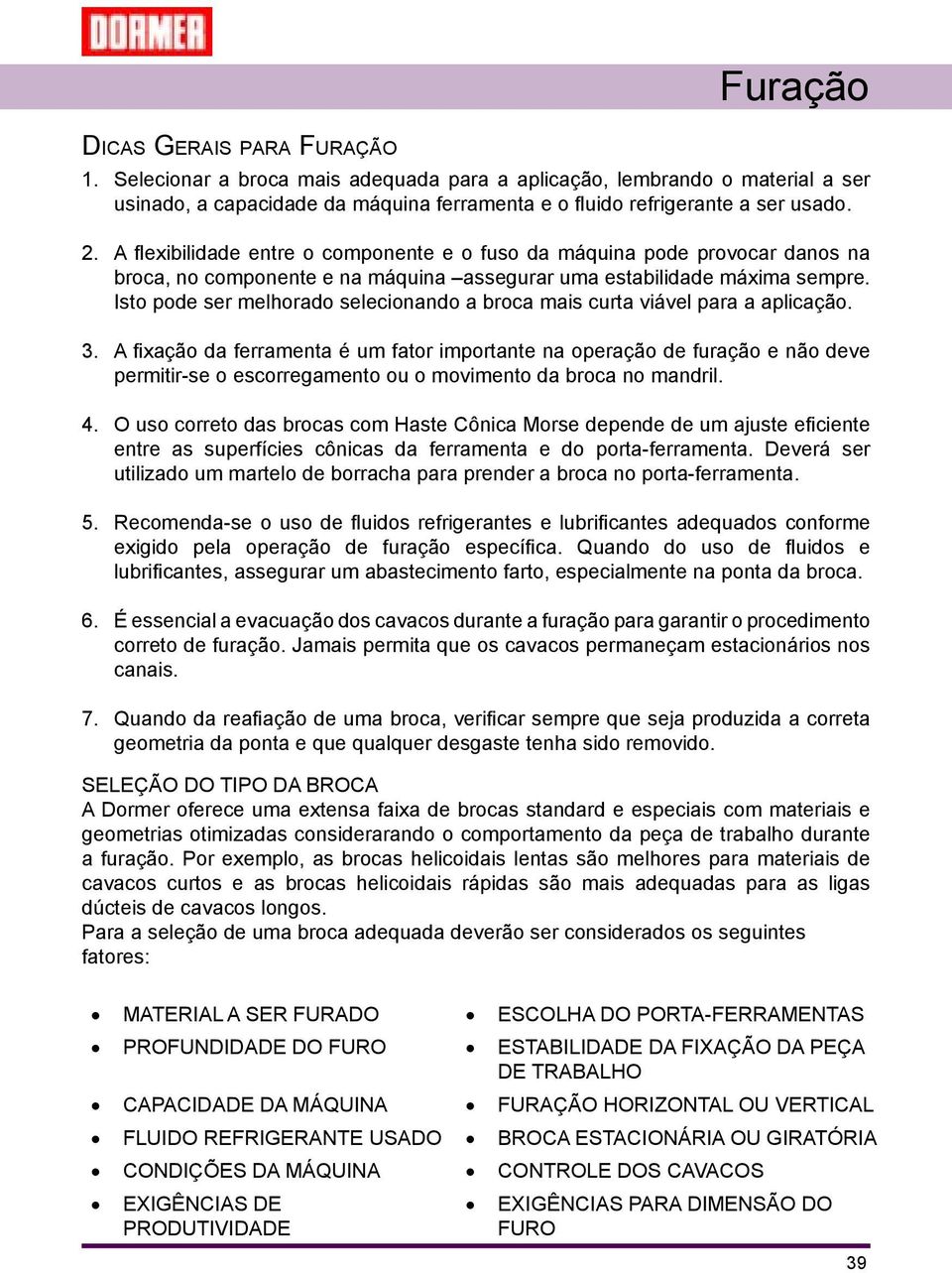 Isto pode ser melhorado selecionando a broca mais curta viável para a aplicação. 3.