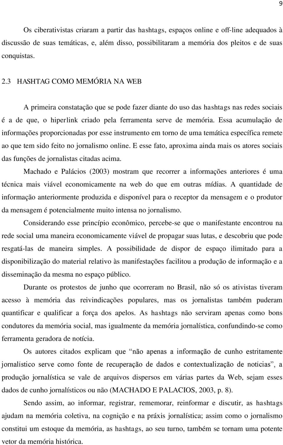 Essa acumulação de informações proporcionadas por esse instrumento em torno de uma temática específica remete ao que tem sido feito no jornalismo online.