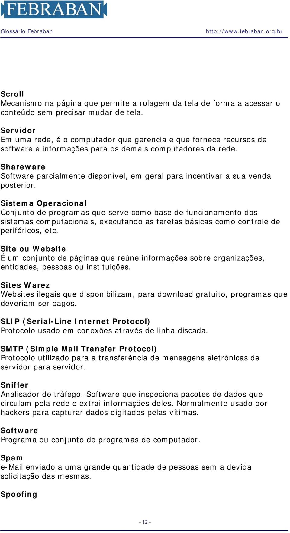 Shareware Software parcialmente disponível, em geral para incentivar a sua venda posterior.