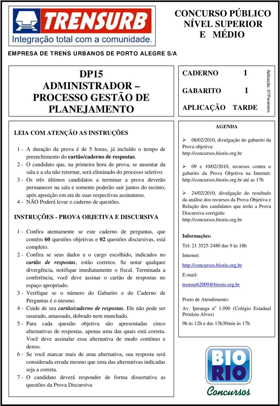 2 - O candidato que, na primeira hora de prova, se ausentar da sala e a ela não retornar, será eliminado do processo seletivo.