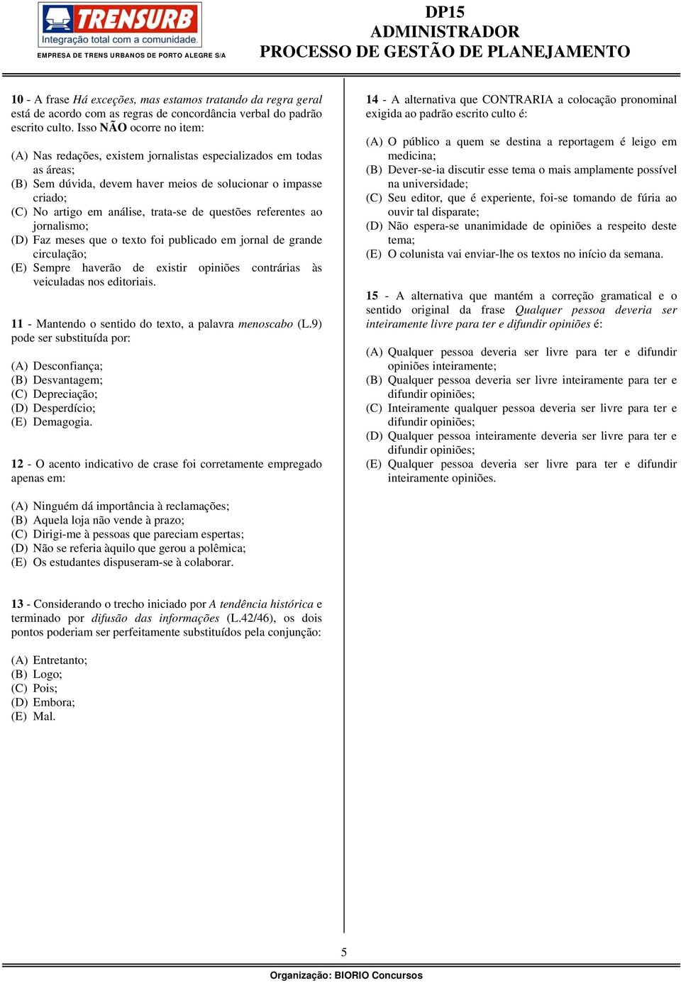 de questões referentes ao jornalismo; (D) Faz meses que o texto foi publicado em jornal de grande circulação; (E) Sempre haverão de existir opiniões contrárias às veiculadas nos editoriais.