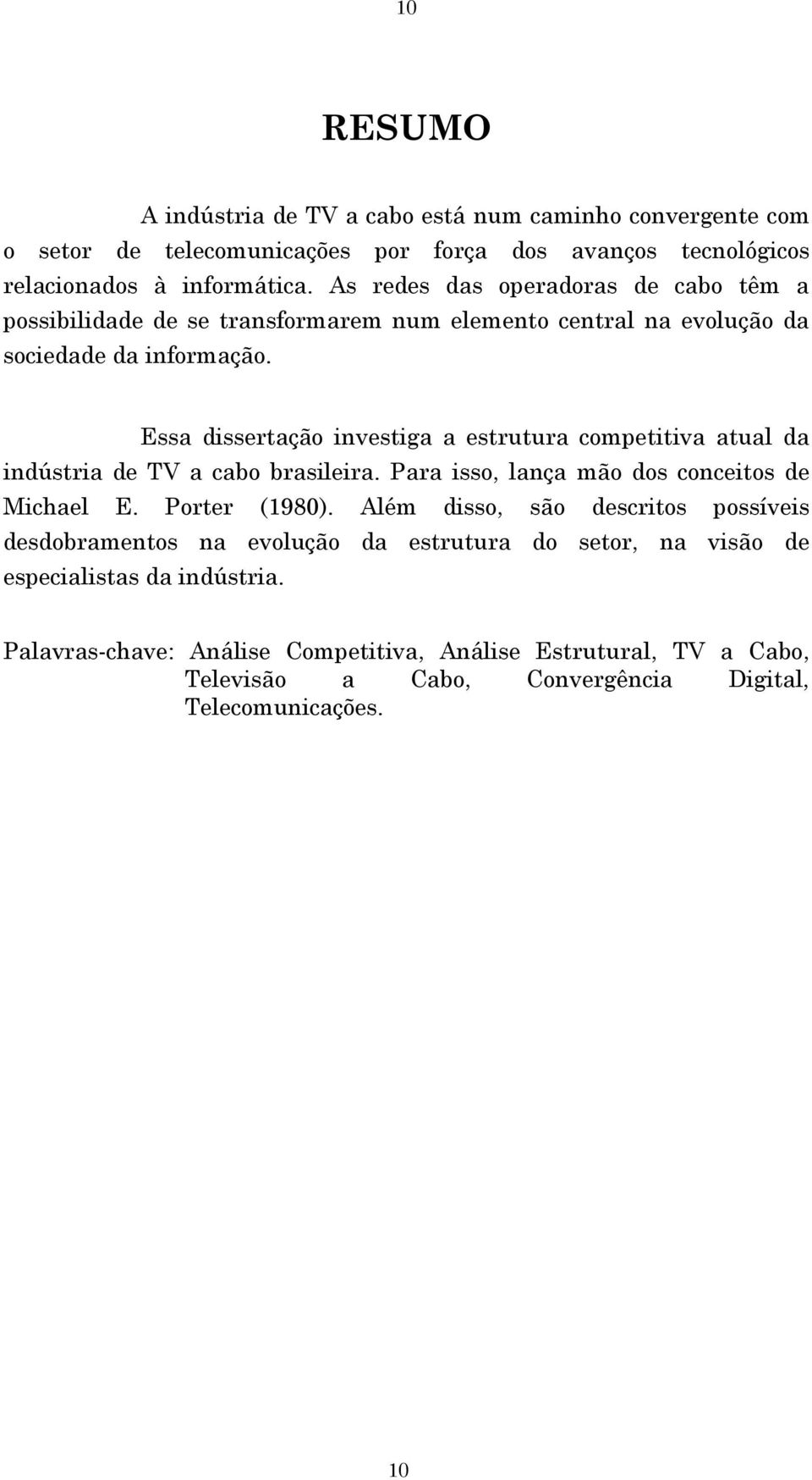 Essa dissertação investiga a estrutura competitiva atual da indústria de TV a cabo brasileira. Para isso, lança mão dos conceitos de Michael E. Porter (1980).