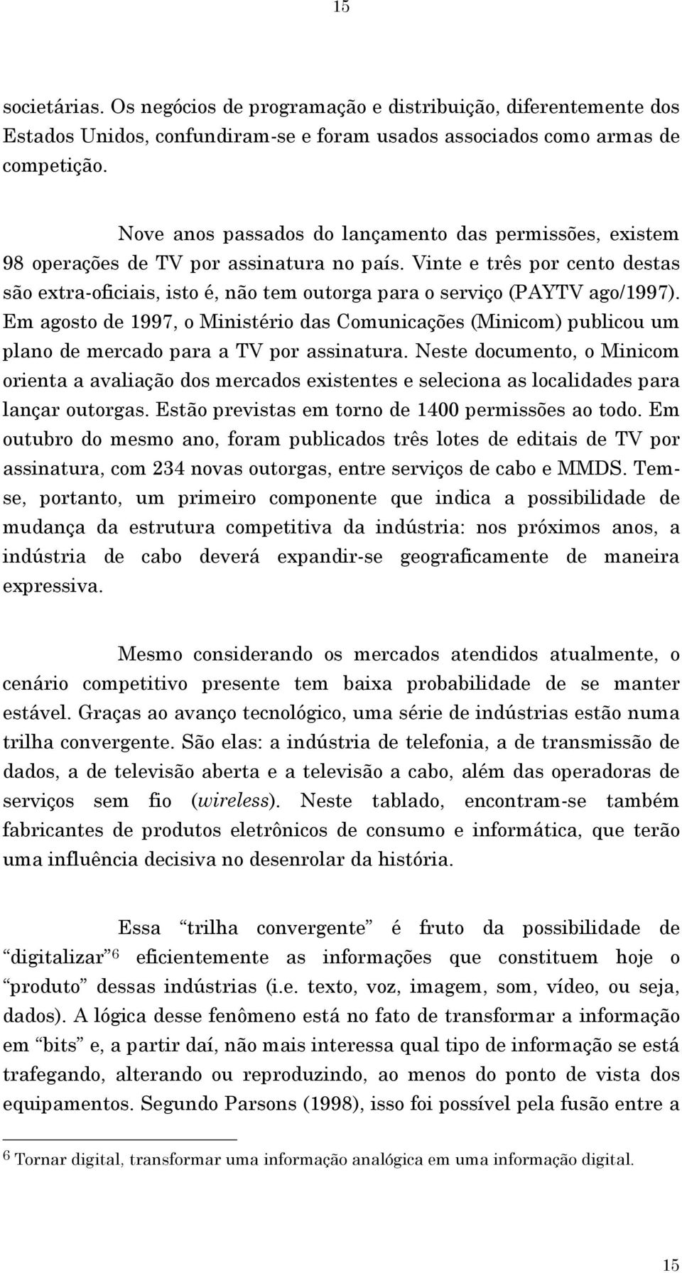 Vinte e três por cento destas são extra-oficiais, isto é, não tem outorga para o serviço (PAYTV ago/1997).