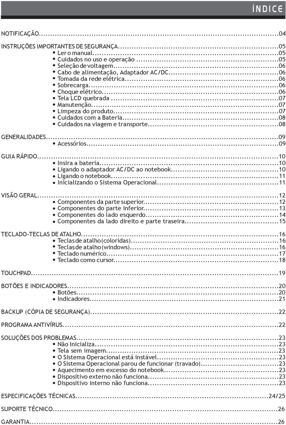 ..08 GENERALIDADES...09 Acessórios...09 GUIA RÁPIDO...10 Insira a bateria...10 Ligando o adaptador AC/DC ao notebook...10 Ligando o notebook...11 Inicializando o Sistema Operacional...11 VISÃO GERAL.