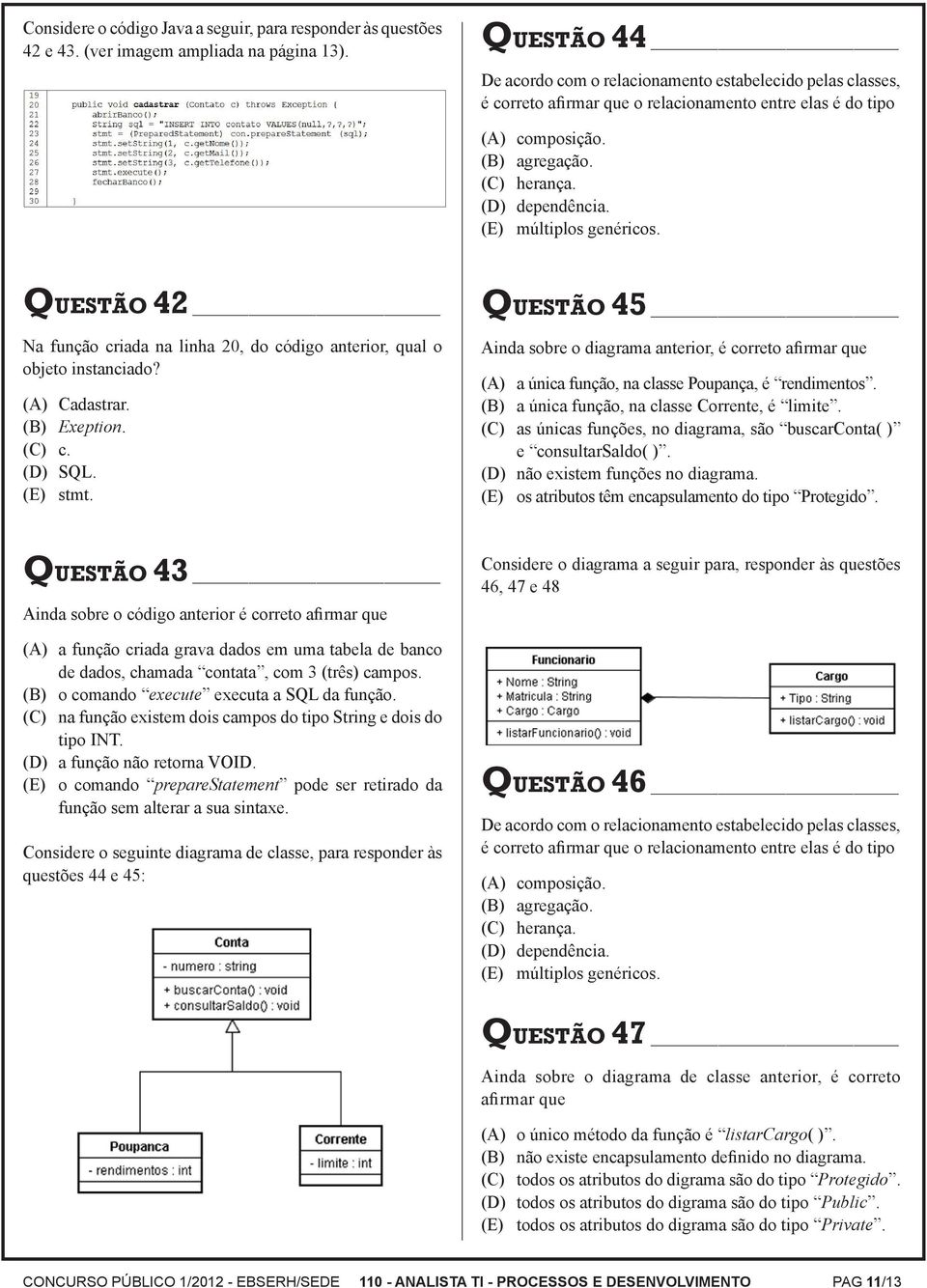 (E) múltiplos genéricos. QUESTÃO 42 Na função criada na linha 20, do código anterior, qual o objeto instanciado? (A) Cadastrar. (B) Exeption. (C) c. (D) SQL. (E) stmt.