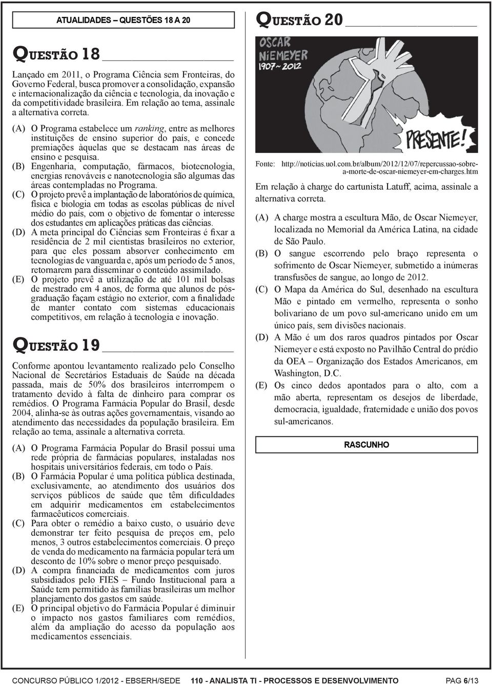 (A) O Programa estabelece um ranking, entre as melhores instituições de ensino superior do país, e concede premiações àquelas que se destacam nas áreas de ensino e pesquisa.