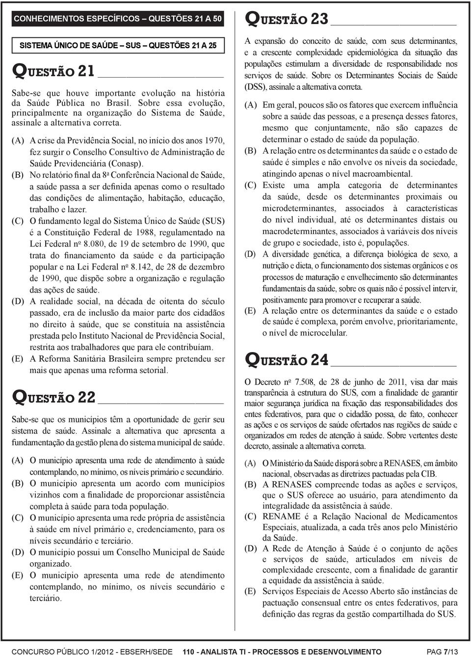 (A) A crise da Previdência Social, no início dos anos 1970, fez surgir o Conselho Consultivo de Administração de Saúde Previdenciária (Conasp).