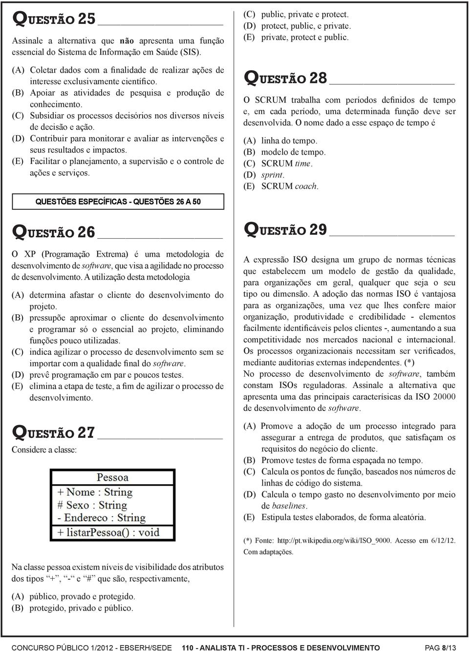 (C) Subsidiar os processos decisórios nos diversos níveis de decisão e ação. (D) Contribuir para monitorar e avaliar as intervenções e seus resultados e impactos.