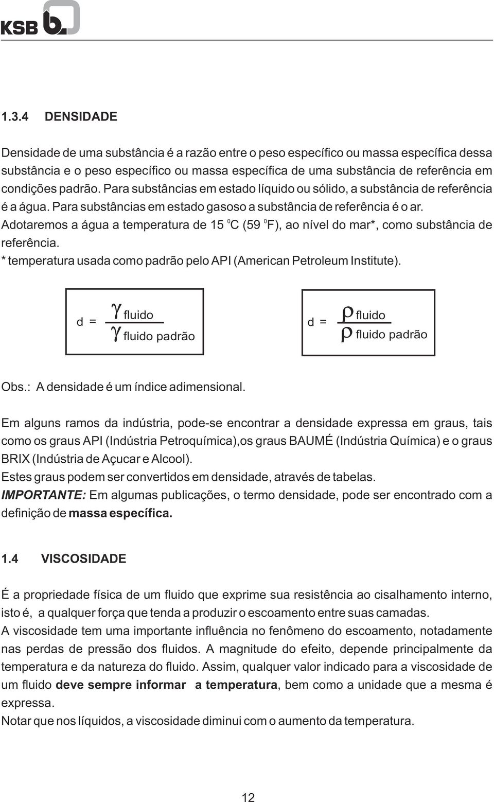 padrão. Para substâncias em estado líquido ou sólido, a substância de referência é a água. Para substâncias em estado gasoso a substância de referência éoar.