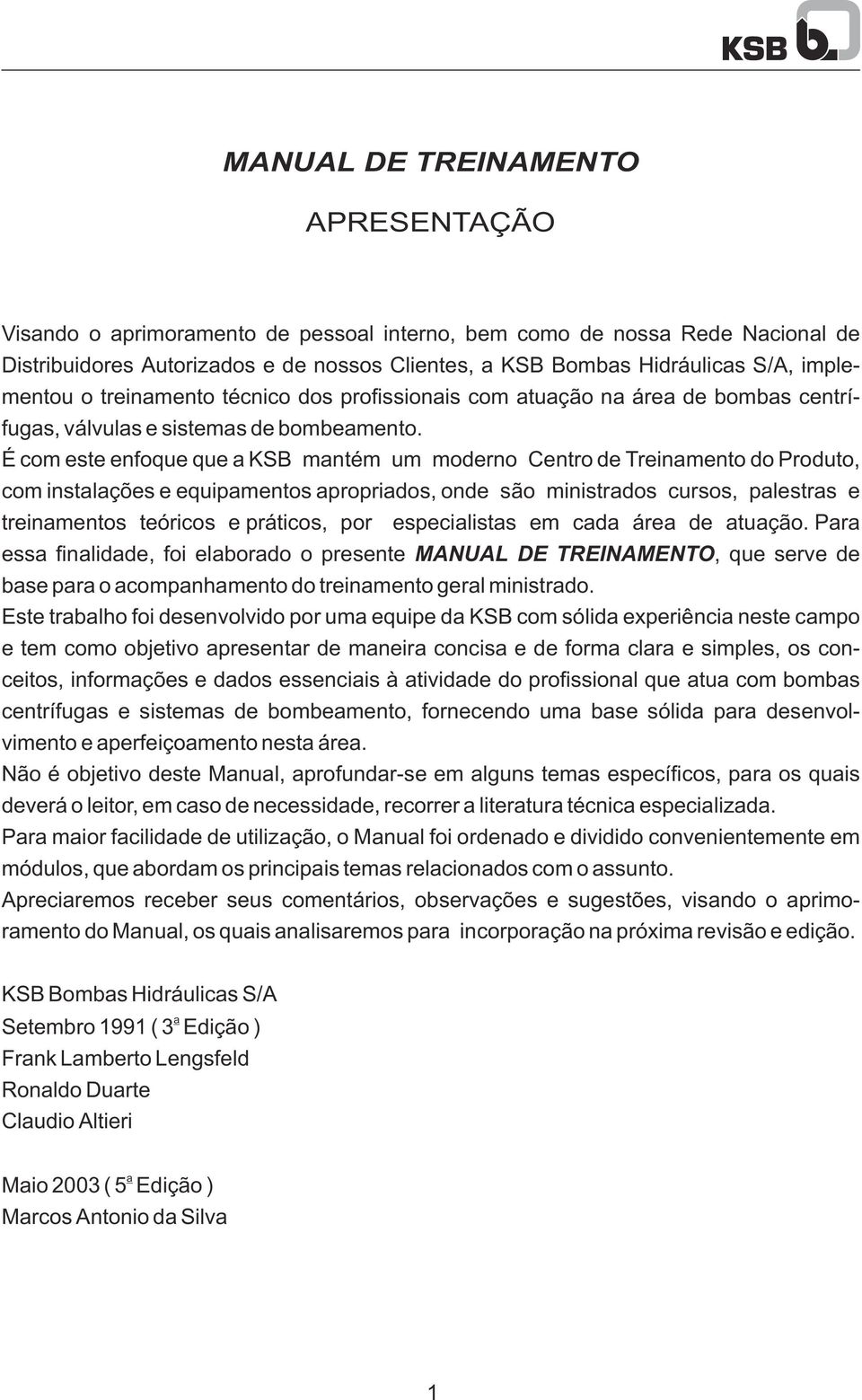 É com este enfoque que a KSB mantém um moderno Centro de Treinamento do Produto, com instalações e equipamentos apropriados, onde são ministrados cursos, palestras e treinamentos teóricos e práticos,