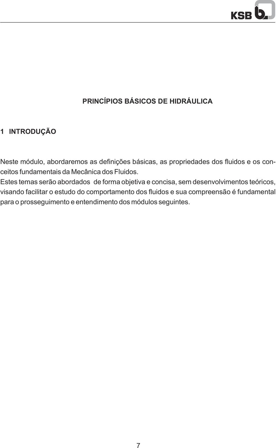 Estes temas serão abordados de forma objetiva e concisa, sem desenvolvimentos teóricos, visando